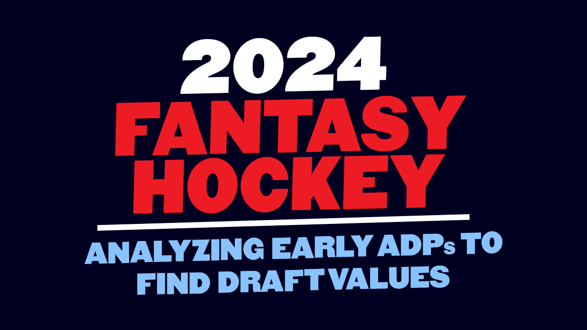 Analyzing Early ADPs to find 2024 Fantasy Hockey Draft Values Daily